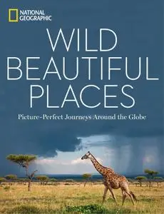 Wild, Beautiful Places: Picture-Perfect Journeys Around the Globe