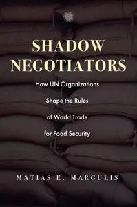 Shadow Negotiators: How UN Organizations Shape the Rules of World Trade for Food Security