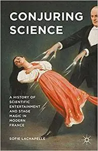 Conjuring Science: A History of Scientific Entertainment and Stage Magic in Modern France