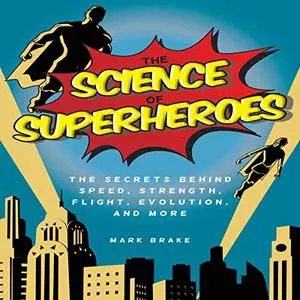 The Science of Superheroes: The Secrets Behind Speed, Strength, Flight, Evolution, and More [Audiobook]