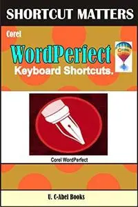 Corel WordPerfect Keyboard Shortcuts (Shortcut Matter) (Volume 51)