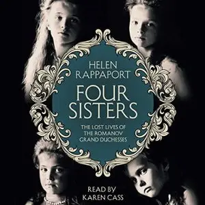 Four Sisters: The Lost Lives of the Romanov Grand Duchesses [Audiobook]