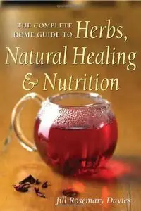 The Complete Home Guide to Herbs, Natural Healing, and Nutrition (Repost)