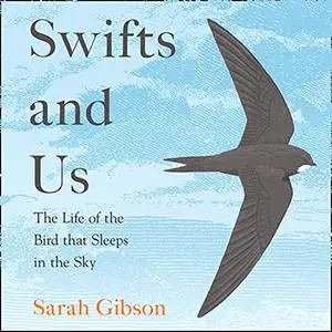 Swifts and Us: The Life of the Bird That Sleeps in the Sky [Audiobook]