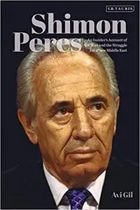 Shimon Peres: An Insider’s Account of the Man and the Struggle for a New Middle East