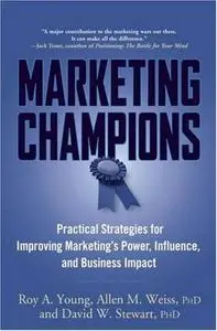 Marketing Champions: Practical Strategies for Improving Marketing's Power, Influence, and Business Impact