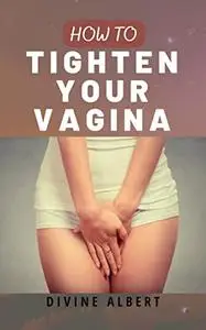 HOW TO TIGHTEN YOUR VAGINA