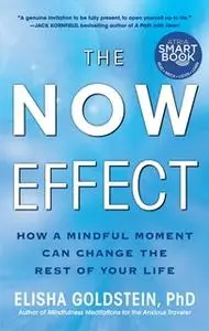 «The Now Effect: How a Mindful Moment Can Change the Rest of Your Life» by Elisha Goldstein