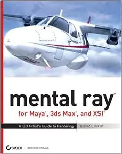 Mental ray for Maya, 3ds Max and XSI: a 3D artist's guide to rendering