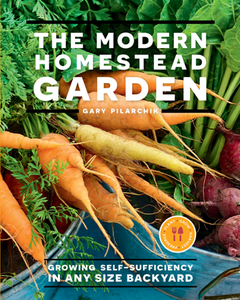 The Modern Homestead Garden : Growing Self-sufficiency in Any Size Backyard
