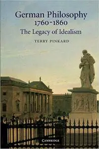 German Philosophy 1760-1860: The Legacy of Idealism