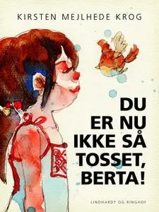 «Du er nu ikke så tosset, Berta!» by Kirsten Mejlhede Krog