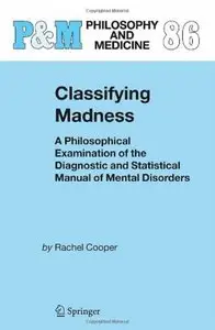 Classifying Madness: A Philosophical Examination of the Diagnostic and Statistical Manual of Mental Disorders