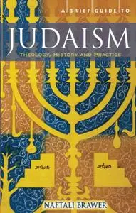 A Brief Guide to Judaism: Theology, History and Practice (Brief History)