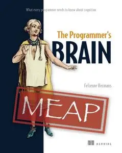 The Programmer's Brain: What every programmer needs to know about cognition [MEAP]