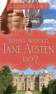 «What Would Jane Austen Do» by Laurie Brown