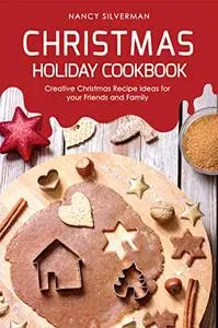 Christmas Holiday Cookbook: Creative Christmas Recipe Ideas for your Friends and Family