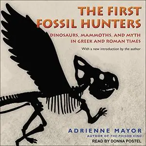 The First Fossil Hunters: Dinosaurs, Mammoths, and Myth in Greek and Roman Times [Audiobook]