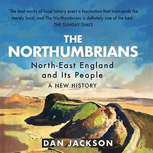 The Northumbrians: North-East England and Its People: A New History [Audiobook]