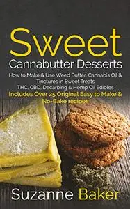 Sweet Cannabutter Desserts: How to Make & Use Weed Butter, Cannabis Oil, and Tinctures in Sweet Treats THC