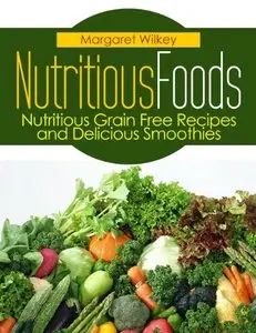 Nutritious Foods: Nutritious Grain Free Recipes and Delicious Smoothies (repost)