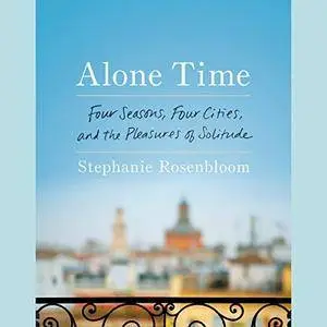 Alone Time: Four Seasons, Four Cities, and the Pleasures of Solitude [Audiobook]