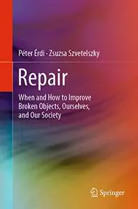 Repair: When and How to Improve Broken Objects, Ourselves, and Our Society