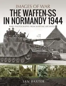 The Waffen-SS in Normandy, 1944: Rare Photographs from Wartime Archives (Images of War)
