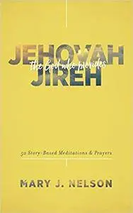 Jehovah-Jireh: The God Who Provides: 60 Story-Based Meditations and Prayers