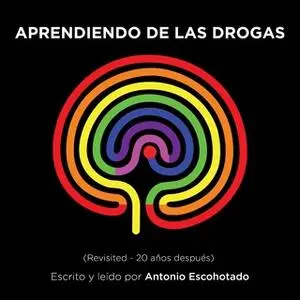 «Aprendiendo de las drogas (Revisited)» by Antonio Escohotado