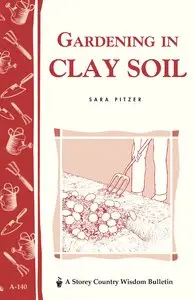 Gardening in Clay Soil: Storey's Country Wisdom Bulletin A-140 (Storey Publishing Bulletin)