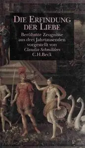 Die Erfindung der Liebe: Berühmte Zeugnisse aus drei Jahrtausenden