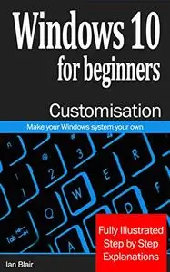 Windows 10 for beginners customisation guide: Make your Windows system your own