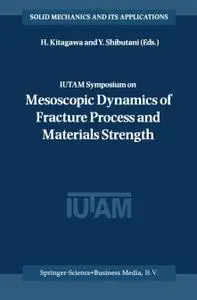 IUTAM Symposium on Mesoscopic Dynamics of Fracture Process and Materials Strength (Repost)