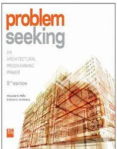 Problem Seeking: An Architectural Programming Primer, 5th Edition