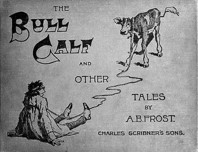 «The Bull Calf, and Other Tales» by A.B. Frost
