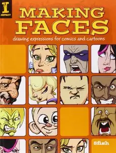 Making Faces: Drawing Expressions For Comics And Cartoons