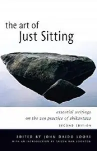 The Art of Just Sitting: Essential Writings on the Zen Practice of Shikantaza