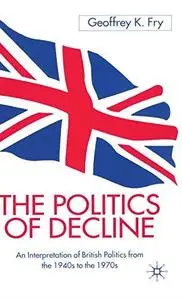 The Politics of Decline: An Interpretation of British Politics from the 1940s to the 1970s