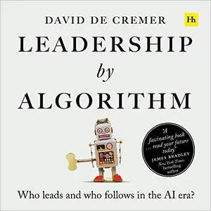 Leadership by Algorithm: Who Leads and Who Follows in the AI Era [Audiobook]