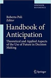 Handbook of Anticipation: Theoretical and Applied Aspects of the Use of Future in Decision Making