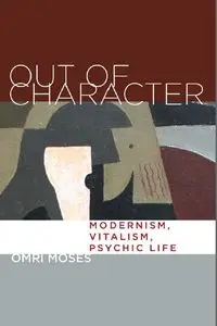 Out of Character: Modernism, Vitalism, Psychic Life