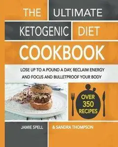 The Ultimate Ketogenic Diet Cookbook: Lose Up To A Pound A Day, Reclaim Energy And Focus And Bulletproof Your Body - (Repost)