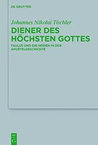 Diener Des Höchsten Gottes: Paulus Und Die Heiden in Der Apostelgeschichte (Repost)