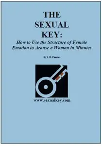 The Sexual Key How to Use the Structure of Female Emotion to Arouse a Woman in Minutes by J.D. Fuentes