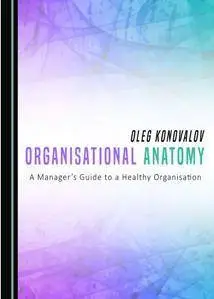 Organisational Anatomy : A Manager's Guide to a Healthy Organisation