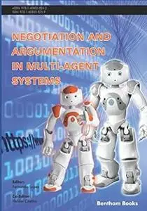 Negotiation and Argumentation in Multi-Agent Systems: Fundamentals, Theories, Systems and Applications