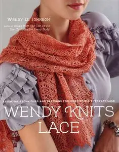 Wendy Knits Lace: Essential Techniques and Patterns for Irresistible Everyday Lace