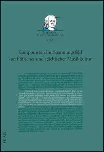 Komponisten im Spannungsfeld von höfischer und städtischer Musikkultur: Bericht über die Internationale Wissenschaftliche Konfe