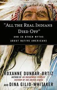 "All the Real Indians Died Off": And 20 Other Myths About Native Americans